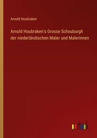 Produktbild: Arnold Houbraken's Grosse Schouburgh der niederl&auml;ndischen Maler und Malerinnen