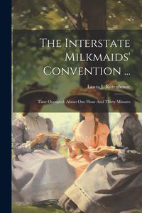Produktbild: The Interstate Milkmaids' Convention ...: Time Occupied: About One Hour And Thirty Minutes