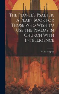 Produktbild: The People's Psalter. A Plain Book for Those who Wish to use the Psalms in Church With Intelligence