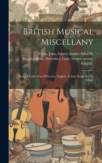 Produktbild: British Musical Miscellany: Being A Collection Of Scotch, English, & Irish Songs Set To Music
