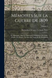 Produktbild: M&eacute;moires Sur La Guerre De 1809: En Allemagne, Avec Les Op&eacute;rations Particuli&egrave;res Des Corps D'italie, De Pologne, De Saxe, De Naples Et De Walcheren; Vo