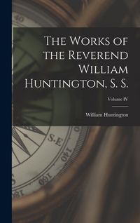 Produktbild: The Works of the Reverend William Huntington, S. S.; Volume IV