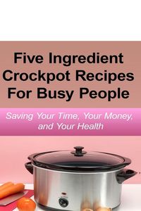 Produktbild: Simple Five Ingredient Crockpot Recipes For Busy People