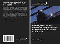 Produktbild: Investigaci&oacute;n de los efectos de los par&aacute;metros de soldadura en FSW de Al 6063-T6