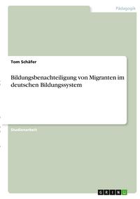 Produktbild: Bildungsbenachteiligung von Migranten im deutschen Bildungssystem