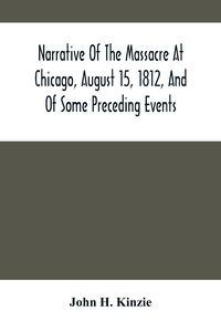 Produktbild: Narrative Of The Massacre At Chicago, August 15, 1812, And Of Some Preceding Events