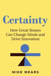Produktbild: Certainty: How Great Bosses Can Change Minds and Drive Innovation
