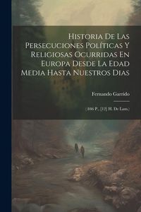 Produktbild: Historia De Las Persecuciones Pol&iacute;ticas Y Religiosas Ocurridas En Europa Desde La Edad Media Hasta Nuestros Dias