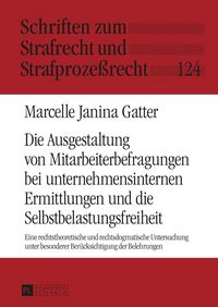 Produktbild: Die Ausgestaltung von Mitarbeiterbefragungen bei unternehmensinternen Ermittlungen und die Selbstbelastungsfreiheit