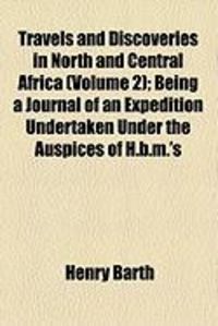 Produktbild: Travels and Discoveries in North and Central Africa (Volume 2); Being a Journal of an Expedition Undertaken Under the Auspices of H.B.M.'s
