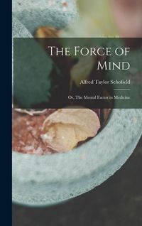 Produktbild: The Force of Mind; or, The Mental Factor in Medicine