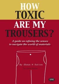 Produktbild: How Toxic Are My Trousers? and a Guide on Refining the Senses to Navigate the World of Materials