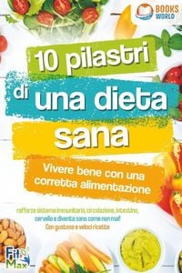 Produktbild: 10 pilastri di una dieta sana - Vivere bene con una corretta alimentazione: Rafforza sistema immunitario, circolazione, intestino, cervello e diventa