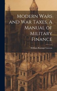 Produktbild: Modern Wars and War Taxes, A Manual of Military Finance