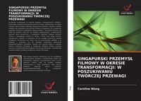 Produktbild: Singapurski Przemys&iquest; Filmowy W Okresie Transformacji: W Poszukiwaniu Tw&oacute;rczej Przewagi