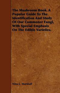 Produktbild: The Mushroom Book. A Popular Guide To The Identification And Study Of Our Commoner Fungi, With Special Emphasis On The Edible Varieties.