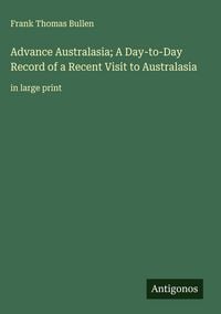 Produktbild: Advance Australasia; A Day-to-Day Record of a Recent Visit to Australasia
