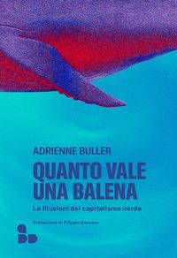 Produktbild: Quanto vale una balena. Le illusioni del capitalismo verde