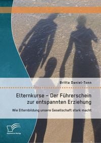 Produktbild: Elternkurse - Der F&uuml;hrerschein zur entspannten Erziehung: Wie Elternbildung unsere Gesellschaft stark macht