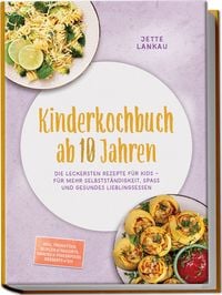Produktbild: Kinderkochbuch ab 10 Jahren: Die leckersten Rezepte f&uuml;r Kids &ndash; f&uuml;r mehr Selbstst&auml;ndigkeit, Spa&szlig; und gesundes Lieblingsessen &ndash; inkl. Fr&uuml;hst&uuml;ck, Burger & Nuggets, Snacks & Fingerfood, Desserts & Eis