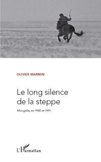 Produktbild: Le Long Silence De La Steppe Mongolie En 1985 Et 1991