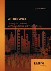 Produktbild: Der letzte Umzug: Der Weg ins Altersheim f&uuml;r Pflegebed&uuml;rftige und ihre Angeh&ouml;rigen
