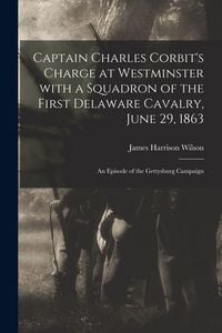 Produktbild: Captain Charles Corbit's Charge at Westminster With a Squadron of the First Delaware Cavalry, June 29, 1863