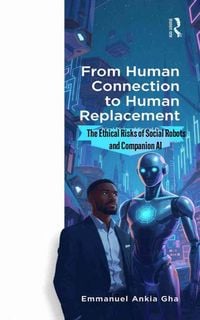 Produktbild: From Human Connection to Human Replacement: The Ethical Risks of Social Robots and Companion AI