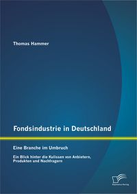 Bild vom Artikel Fondsindustrie in Deutschland ¿ Eine Branche im Umbruch: Ein Blick hinter die Kulissen von Anbietern, Produkten und Nachfragern vom Autor Thomas Hammer