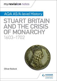 Produktbild: My Revision Notes: AQA AS/A-level History: Stuart Britain and the Crisis of Monarchy, 1603-1702