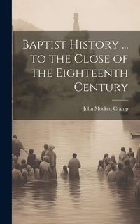 Produktbild: Baptist History ... to the Close of the Eighteenth Century