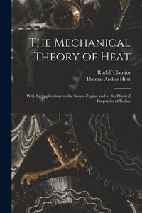 Produktbild: The Mechanical Theory of Heat: With Its Applications to the Steam-Engine and to the Physical Properties of Bodies