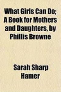 Produktbild: What Girls Can Do; A Book for Mothers and Daughters, by Phillis Browne