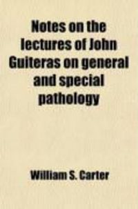 Produktbild: Notes on the Lectures of John Guiteras on General and Special Pathology; Delivered Before the Second and Third Year Students of the University