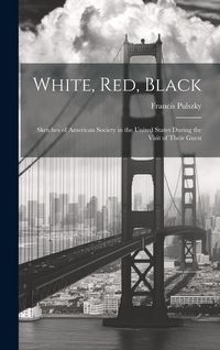 Produktbild: White, Red, Black: Sketches of American Society in the United States During the Visit of Their Guest