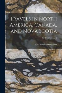 Produktbild: Travels in North America, Canada, and Nova Scotia [microform]: With Geological Observations