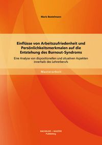 Produktbild: Einfl&uuml;sse von Arbeitszufriedenheit und Pers&ouml;nlichkeitsmerkmalen auf die Entstehung des Burnout-Syndroms: Eine Analyse von dispositionellen und situati