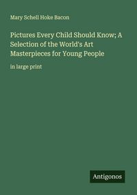 Produktbild: Pictures Every Child Should Know; A Selection of the World's Art Masterpieces for Young People