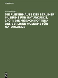 Produktbild: Die Flederm&auml;use des Berliner Museums f&uuml;r Naturkunde, Lfg. 1: Die Megachiroptera des Berliner Museums f&uuml;r Naturkunde