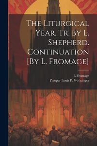 Produktbild: The Liturgical Year, Tr. by L. Shepherd. Continuation [By L. Fromage]