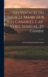 Produktbild: Les voyages du sieur Le Maire aux iles Canaries, Cap-Verd, Senegal, et Gambie