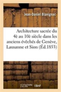 Bild vom Artikel Histoire de l'Architecture Sacrée Du Quatrième Au Dixième Siècle Dans Les Anciens Évêchés: de Genève, Lausanne Et Sion 1853 vom Autor Jean-Daniel Blavignac