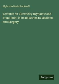 Produktbild: Lectures on Electricity (Dynamic and Franklinic) in its Relations to Medicine and Surgery
