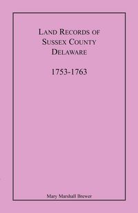 Produktbild: Land Records of Sussex County, Delaware, 1753-1763
