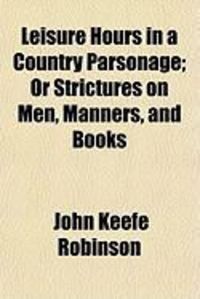 Produktbild: Leisure Hours in a Country Parsonage; Or Strictures on Men, Manners, and Books