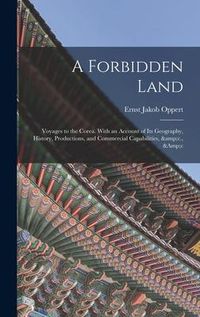 Produktbild: A Forbidden Land: Voyages to the Corea. With an Account of Its Geography, History, Productions, and Commercial Capabilities, &c., &c