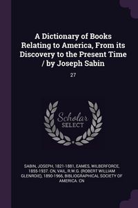 Produktbild: A Dictionary of Books Relating to America, From its Discovery to the Present Time / by Joseph Sabin
