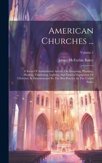 Produktbild: American Churches ...: A Series Of Authoritative Articles On Designing, Planning, Heating, Ventilating, Lighting And General Equipment Of Chu