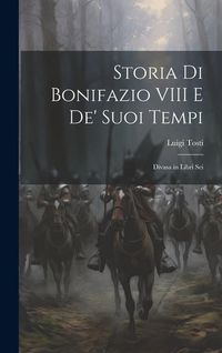Produktbild: Storia Di Bonifazio VIII E De' Suoi Tempi: Divasa in Libri Sei