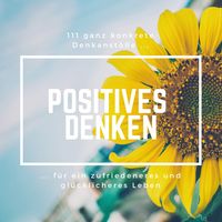 Produktbild: Positives Denken: 111 ganz konkrete Denkanstöße für ein zufriedeneres und glücklicheres Leben